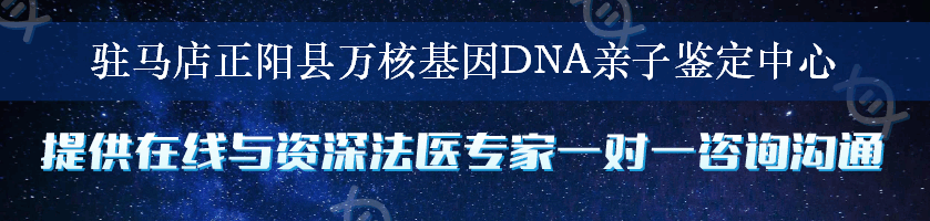 驻马店正阳县万核基因DNA亲子鉴定中心